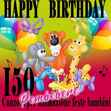 Happy birthday - 150 canzoni per animazione feste bambini - Testi Canzoni - ascoltare - scaricare